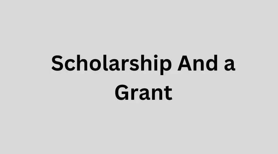 Scholarship And a Grant